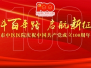 奋斗百年路 启航新征程
——绵阳市中医医院庆祝中国共产党成立100周年
